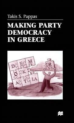 Making Party Democracy in Greece by Pappas, T.