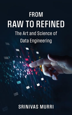 From Raw to Refined: The Art and Science of Data Engineering by Srinivas Murri