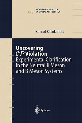 Uncovering Cp Violation: Experimental Clarification in the Neutral K Meson and B Meson Systems by Kleinknecht, Konrad