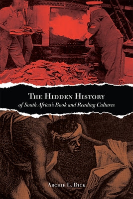 Hidden History of South Africa's Book and Reading Cultures by Dick, Archie L.