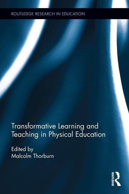Transformative Learning and Teaching in Physical Education by Thorburn, Malcolm