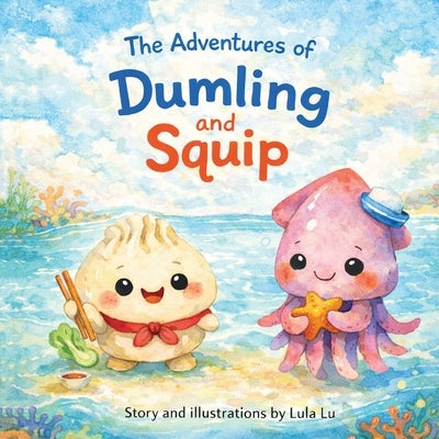 The Adventures of Dumling and Squip: A Hoi An Adventure by Ganas, Diona Lou Gonzales