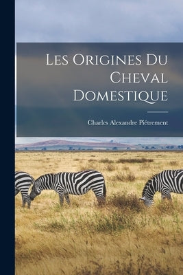 Les Origines du Cheval Domestique by Piétrement, Charles Alexandre