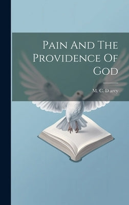 Pain And The Providence Of God by Arcy, M. C. D.