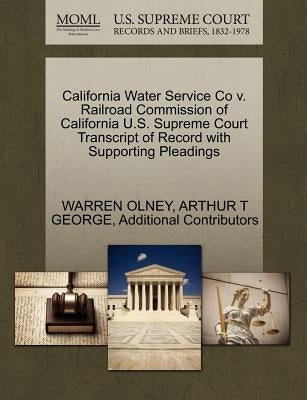 California Water Service Co V. Railroad Commission of California U.S. Supreme Court Transcript of Record with Supporting Pleadings by Olney, Warren