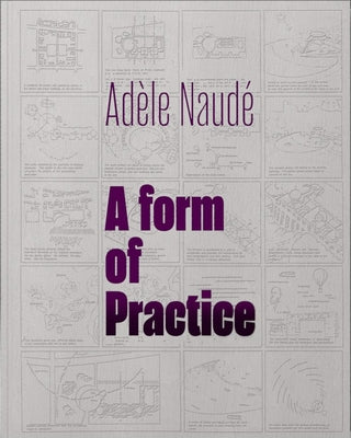 Adèle Naudé: A Form of Practice by Naudé, Adéle