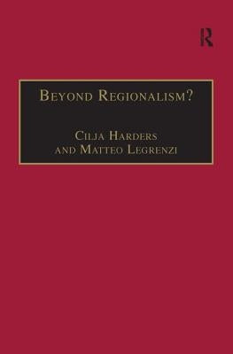 Beyond Regionalism?: Regional Cooperation, Regionalism and Regionalization in the Middle East by Legrenzi, Matteo