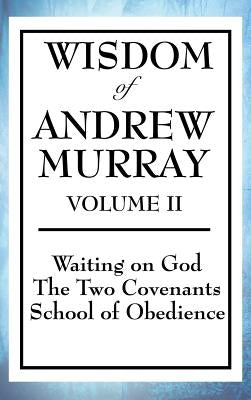 Wisdom of Andrew Murray Volume II: Waiting on God, the Two Covenants, School of Obedience by Murray, Andrew