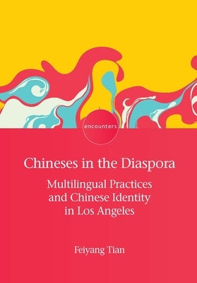 Chineses in the Diaspora: Multilingual Practices and Chinese Identity in Los Angeles by Tian, Feiyang