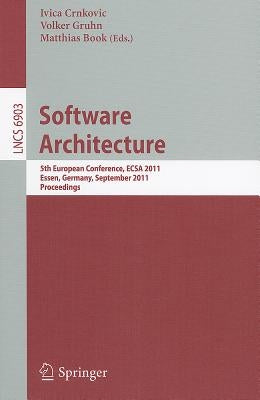Software Architecture: 5th European Conference, ECSA 2011, Essen, Germany, September 13-16, 2011, Proceedings by Crnkovic, Ivica