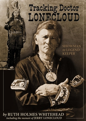 Tracking Doctor Lonecloud: Showman to Legend Keeper by Holmes Whitehead, Ruth