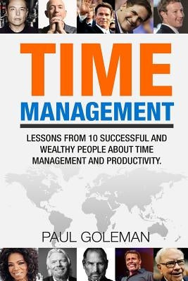 Time Management: Lessons from 10 Successful and Wealthy People about Time Management and Productivity. by Goleman, Paul