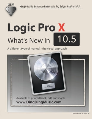 Logic Pro X - What's New in 10.5: A different type of manual - the visual approach by Rothermich, Edgar