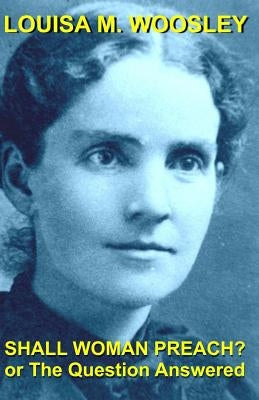 Shall Woman Preach?: Or the Question Answered by Gore, Matthew H.