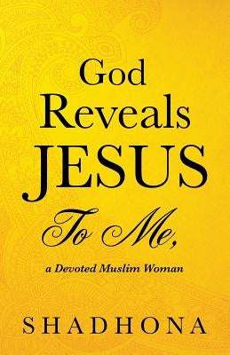 God Reveals Jesus to Me, a Devoted Muslim Woman by Shadhona