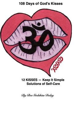 108 Days of God's Kisses: 12 Kisses -- Keep It Simple Solutions of Self-Care by Daley, Bee Godskiss