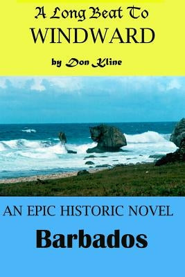 A Long Beat To Windward: A Historical Novel Of Barbados by Kline, Don