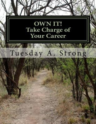 OWN IT! Take Charge of Your Career: Develop Your Personal Brand and Succeed in a Crowded Market Through Professional Development, Storytelling and Net by Strong, Tuesday a.