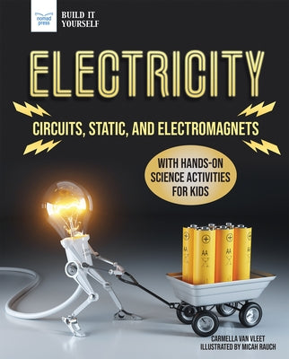 Electricity: Circuits, Static, and Electromagnets with Hands-On Science Activities for Kids by Van Vleet, Carmella