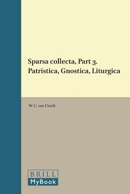 Sparsa collecta, Part 3. Patristica, Gnostica, Liturgica by Unnik, W. C. Van