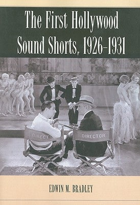 The First Hollywood Sound Shorts, 1926-1931 by Bradley, Edwin M.