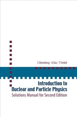 Introduction to Nuclear and Particle Physics: Solutions Manual for Second Edition of Text by Das and Ferbel by Das, Ashok