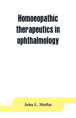 Homoeopathic therapeutics in ophthalmology by L. Moffat, John