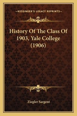 History Of The Class Of 1903, Yale College (1906) by Sargent, Ziegler