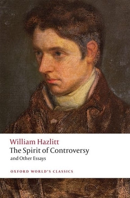 The Spirit of Controversy: And Other Essays by Hazlitt, William