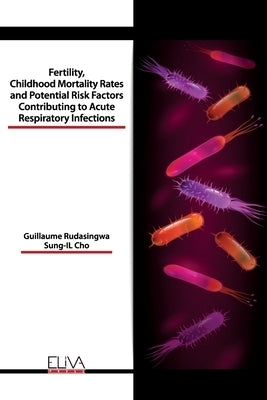 Fertility, Childhood Mortality Rates and Potential Risk Factors Contributing to Acute Respiratory Infections by Cho, Sung-Il