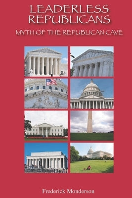 Leaderless Republicans: Myth of the Republican Cave by Monderson, Frederick