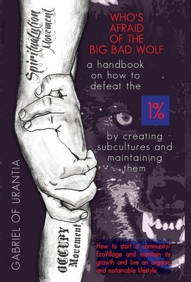 Who's Afraid Of The Big Bad Wolf? - A Handbook On How To Defeat The 1% by Gabriel of Urantia