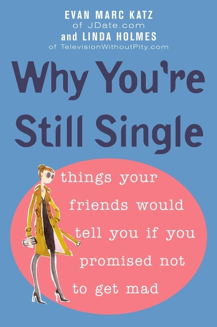 Why You're Still Single: Things Your Friends Would Tell You if You Promised Not to Get Mad by Katz, Evan Marc