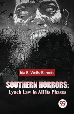Southern Horrors: Lynch Law In All Its Phases by Wells-Barnett, Ida B.