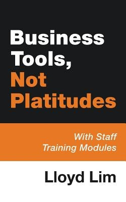 Business Tools, Not Platitudes: With Staff Training Modules by Lim, Lloyd