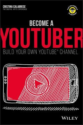 Become a Youtuber: Build Your Own Youtube Channel by Calabrese, Cristina