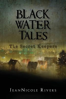 Black Water Tales: The Secret Keepers by Rivers, Jeannicole