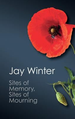 Sites of Memory, Sites of Mourning: The Great War in European Cultural History by Winter, Jay