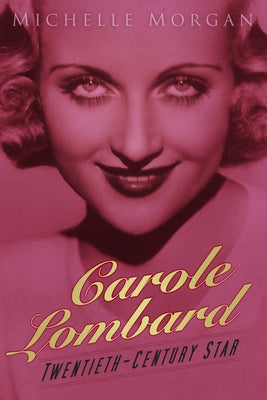 Carole Lombard: Twentieth-Century Star by Morgan, Michelle