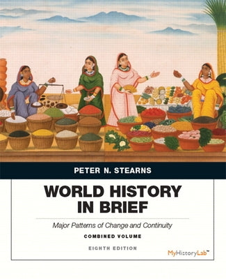 World History in Brief: Major Patterns of Change and Continuity, Combined Volume by Stearns, Peter
