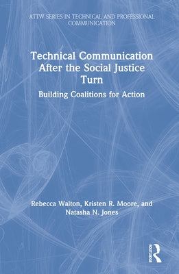 Technical Communication After the Social Justice Turn: Building Coalitions for Action by Walton, Rebecca