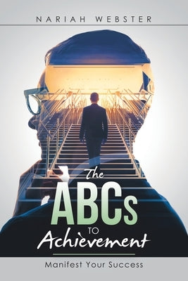 The Abcs to Achievement: Manifest Your Success by Webster, Nariah