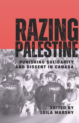 Razing Palestine: Punishing Solidarity and Dissent in Canada by Marshy, Leila