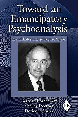 Toward an Emancipatory Psychoanalysis: Brandchaft's Intersubjective Vision by Brandchaft, Bernard