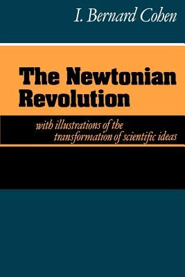The Newtonian Revolution by Cohen, I. Bernard