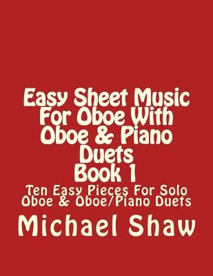 Easy Sheet Music For Oboe With Oboe & Piano Duets Book 1: Ten Easy Pieces For Solo Oboe & Oboe/Piano Duets by Shaw, Michael