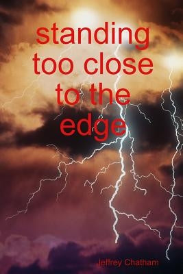 standing too close to the edge by Chatham, Jeffrey