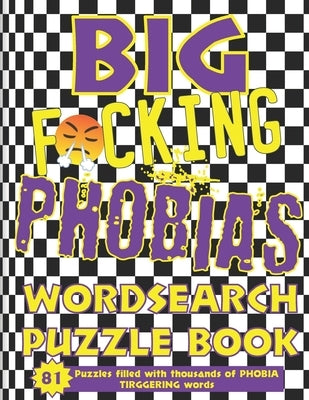 BIG F*cking Phobias Wordsearch Puzzle Book: 81 ADULT Puzzles filled with thousands of PHOBIA TRIGGERING words! by O'Brien, R.