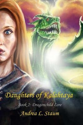Daughters of Kalahtaya: Book 2: Dragonchild Lore by Staum, Andrea L.