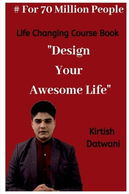 Design Your Awesome Life: Life Changing Course Book by Datwani, Kirtish